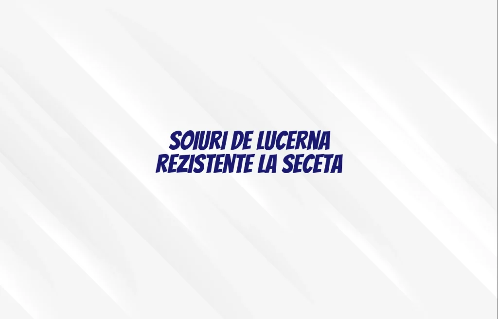 soiuri de lucerna rezistente la seceta