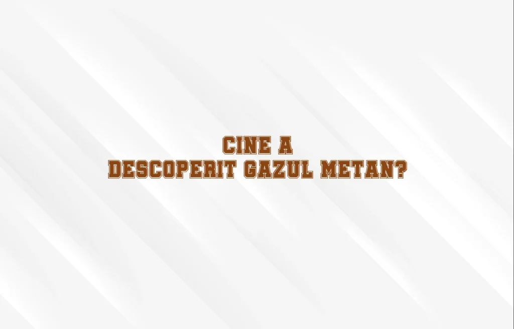 cine a descoperit gazul metan