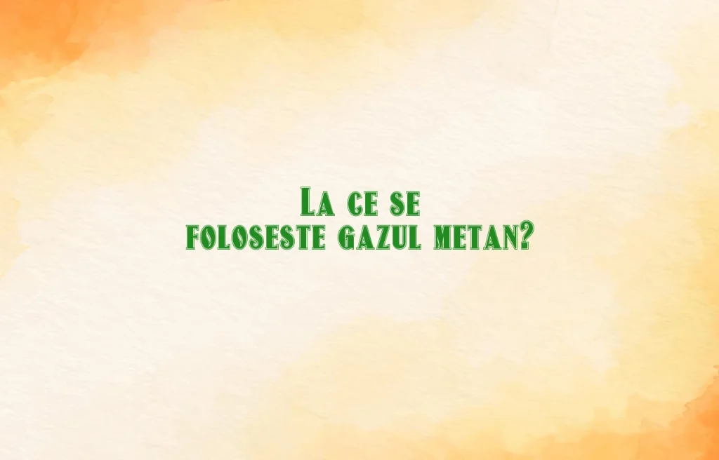 la ce se foloseste gazul metan